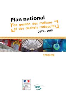 Plan National de Gestion des Matières et des Déchets Radioactifs 2013 - 2015 : pour une gestion intégrée et cohérente de l’ensemble des déchets radioactifs