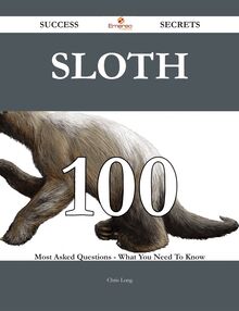 Sloth 100 Success Secrets - 100 Most Asked Questions On Sloth - What You Need To Know