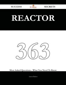 Reactor 363 Success Secrets - 363 Most Asked Questions On Reactor - What You Need To Know