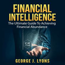 Financial Intelligence: The Ultimate Guide to Achieving Financial Abundance