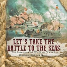 Let s Take the Battle to the Seas | The American Civil War Book Grade 5 | Children s Military Books