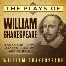 The Plays of William Shakespeare: Romeo and Juliet, Macbeth, Hamlet, and Othello