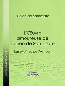 L Oeuvre amoureuse de Lucien de Samosate