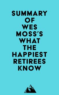 Summary of Wes Moss s What the Happiest Retirees Know