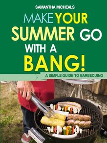 BBQ Cookbooks: Make Your Summer Go With A Bang! A Simple Guide To Barbecuing
