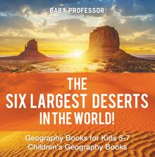 The Six Largest Deserts in the World! Geography Books for Kids 5-7 | Children s Geography Books