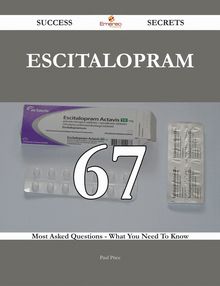 Escitalopram 67 Success Secrets - 67 Most Asked Questions On Escitalopram - What You Need To Know