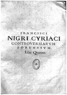 Francisci Nigri Cyriaci i.c. Mantuani ... Controuersiarum forensium liber primus [-quartus]