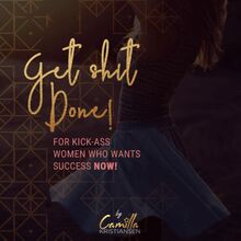 Get shit done! For kick-ass women that want success now