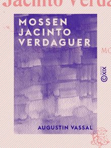 Mossen Jacinto Verdaguer - Sa vie, ses œuvres, sa mort