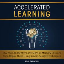 Accelerated Learning How You Can Identify Early Signs of Memory Loss and Then Repair Them Using Simple Techniques