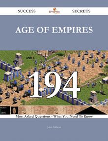 Age of Empires 194 Success Secrets - 194 Most Asked Questions On Age of Empires - What You Need To Know
