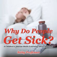 Why Do People Get Sick? | A Children s Disease Book (Learning about Diseases)