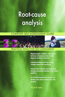 Root-cause analysis Complete Self-Assessment Guide