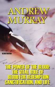 The Power Of The Blood: The Vital Role of Blood for Redemption, Sanctification, and Life. Illustrated