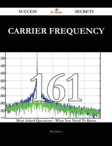 Carrier Frequency 161 Success Secrets - 161 Most Asked Questions On Carrier Frequency - What You Need To Know