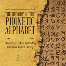 The History of the Phonetic Alphabet | Phoenician Civilization Grade 5 | Children s Ancient History