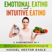 Emotional Eating and Intuitive Eating: 2 Audiobooks in 1 - Learn How to Unlock Your Mind, Begin a Healthy Relationship with Food, and Stop Overeating, Binge Eating, Compulsive Eating, and Emotional Eating