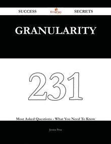 granularity 231 Success Secrets - 231 Most Asked Questions On granularity - What You Need To Know