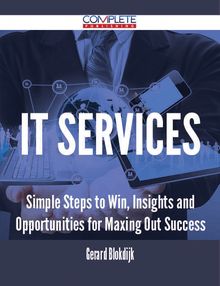 IT Services - Simple Steps to Win, Insights and Opportunities for Maxing Out Success