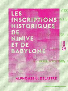 Les Inscriptions historiques de Ninive et de Babylone - Aspect général de ces documents - Examen raisonné des versions françaises et anglaises