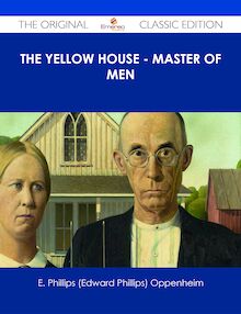 The Yellow House - Master of Men - The Original Classic Edition