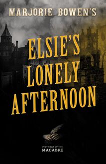 Marjorie Bowen s Elsie’s Lonely Afternoon
