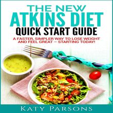 The New Atkins Diet Quick Start Guide: A Faster, Simpler Way to Lose Weight and Feel Great - Starting Today!