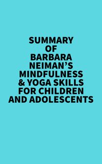 Summary of Barbara Neiman s Mindfulness & Yoga Skills For Children and Adolescents
