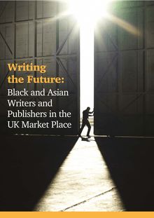 Writing the Future : Black and Asian Writers and Publishers in the UK Market Place