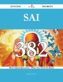 SAI 382 Success Secrets - 382 Most Asked Questions On SAI - What You Need To Know