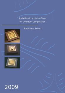 Scalable microchip ion traps for quantum computation [Elektronische Ressource] / vorgelegt von Stephan A. Schulz