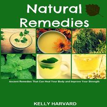 Natural Remedies:  Ancient Remedies that Can Heal Your Body and Improve Your Strength