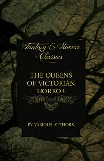 The Queens of Victorian Horror - Rare Tales of Terror from the Pens of Female Authors of the Victorian Period