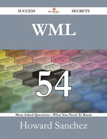 WML 54 Success Secrets - 54 Most Asked Questions On WML - What You Need To Know