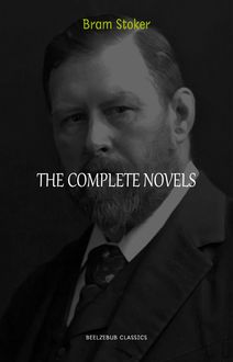 Bram Stoker Collection: The Complete Novels (Dracula, The Jewel of Seven Stars, The Lady of the Shroud, The Lair of the White Worm...) (Halloween Stories)