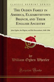 Ogden Family in America, Elizabethtown Branch, and Their English Ancestry