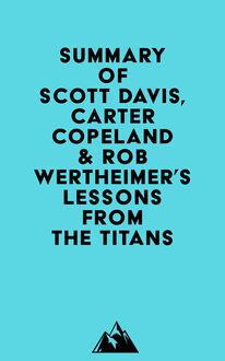 Summary of Scott Davis, Carter Copeland & Rob Wertheimer s Lessons from the Titans