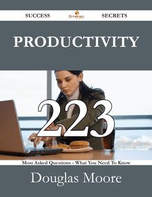 Productivity 223 Success Secrets - 223 Most Asked Questions On Productivity - What You Need To Know