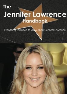 The Jennifer Lawrence Handbook - Everything you need to know about Jennifer Lawrence