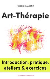 Art-Thérapie : introduction, pratique, ateliers et exercices