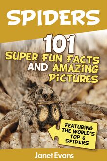 Spiders:101 Fun Facts & Amazing Pictures ( Featuring The World s Top 6 Spiders)
