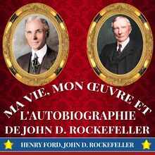 Ma Vie, Mon Œuvre et L Autobiographie de John D. Rockefeller