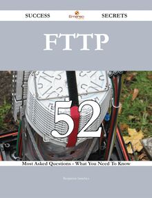 FTTP 52 Success Secrets - 52 Most Asked Questions On FTTP - What You Need To Know