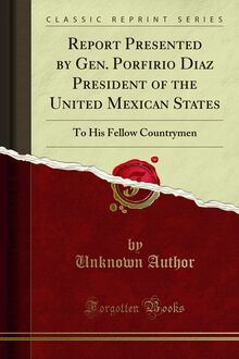 Report Presented by Gen. Porfirio Diaz President of the United Mexican States