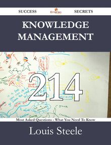 Knowledge Management 214 Success Secrets - 214 Most Asked Questions On Knowledge Management - What You Need To Know