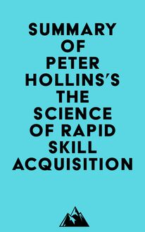 Summary of Peter Hollins s The Science of Rapid Skill Acquisition