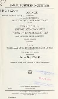 Small business incentives : hearings before the Subcommittee on Telecommunications and Finance of the Committee on Energy and Commerce, House of Representatives, One Hundred Third Congress, second session, including S. 479, the Small Business Incentive Act of 1993, June 14 and July 26, 1992