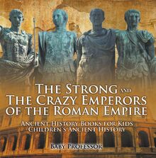 The Strong and The Crazy Emperors of the Roman Empire - Ancient History Books for Kids | Children s Ancient History