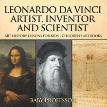 Leonardo da Vinci: Artist, Inventor and Scientist - Art History Lessons for Kids | Children s Art Books